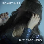 Rye Catchers releases her new indie-pop single titled “Sometimes”