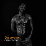 Joe Lington Unleashes ‘Black Desire’: A Harmonious Journey Of Love And Diversity