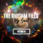 Astralix Unleashes Debut Single ‘The Rhythm Fills My Soul’: A Musical Evolution With Vibrant Irresistible Vibes
