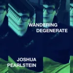 Joshua Pearlstein’s “Wandering Degenerate”: A POP/EDM Sonic Journey Through Struggle And Transformation