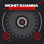 Mohit Khanna Unveils ‘Ignorance And Delay’: A Captivating Journey Into Instrumental Musical Bliss
