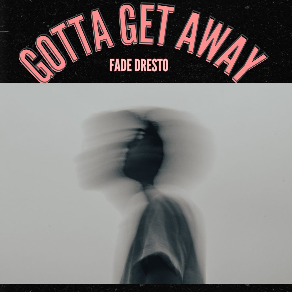 Fade Dresto – Gotta Get Away Fade Dresto – Gotta Get Away