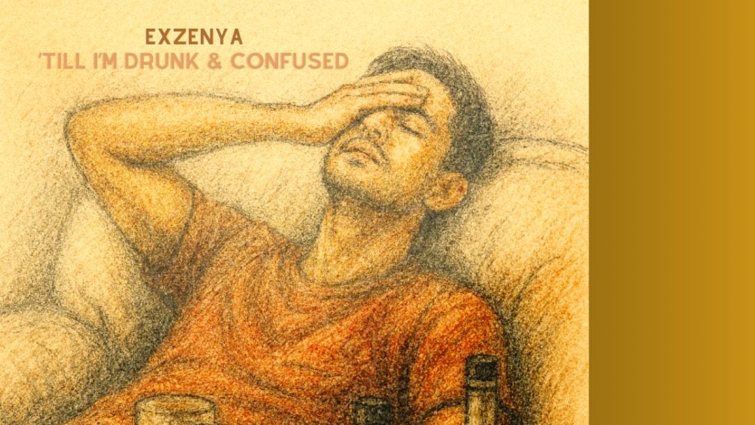 Exzenya – Till I’m Drunk and Confused