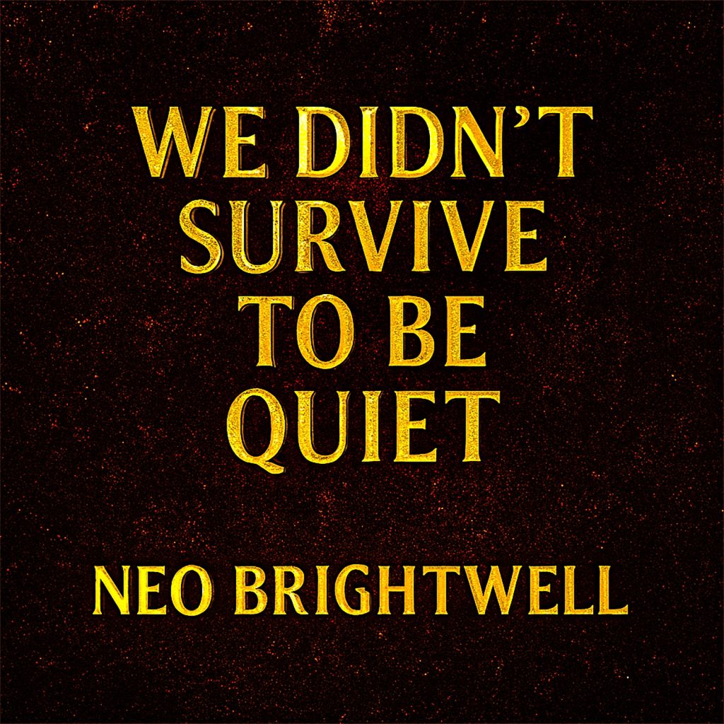 Neo Brightwell — We Didn't Survive To Be Quiet 
