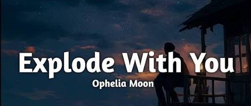 Ophelia Moon — Explode With You Feedback Opehlia Moon — Explode With You