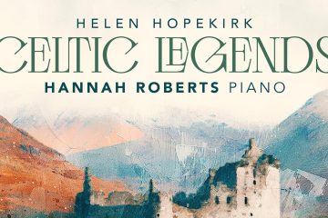 Hannah Roberts – CELTIC LEGENDS: THE PIANO MUSIC OF HELEN HOPEKIRK