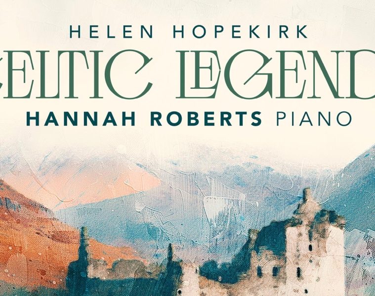Hannah Roberts – CELTIC LEGENDS: THE PIANO MUSIC OF HELEN HOPEKIRK