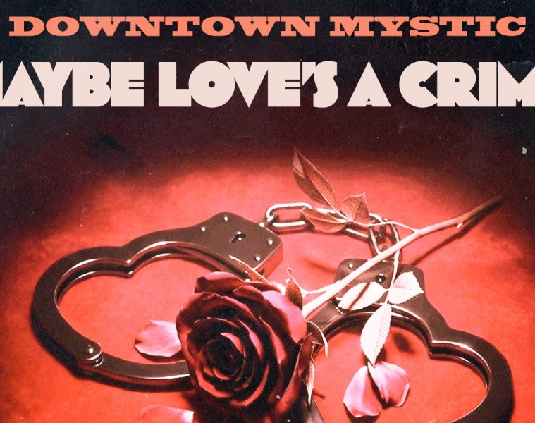 DownTown Mystic – Maybe Love’s A Crime